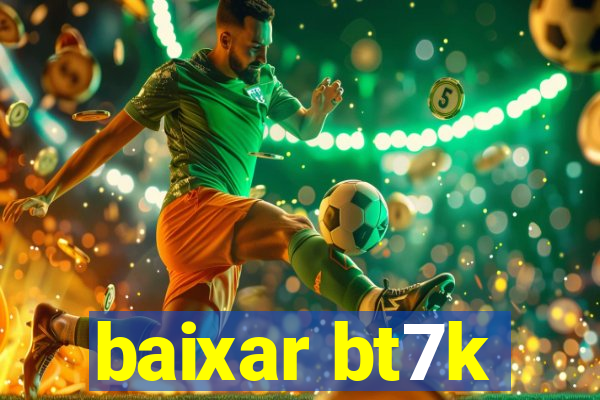 baixar bt7k